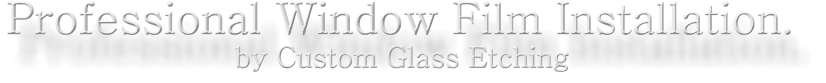 Professional Window Film Installation. by Custom Glass Etching