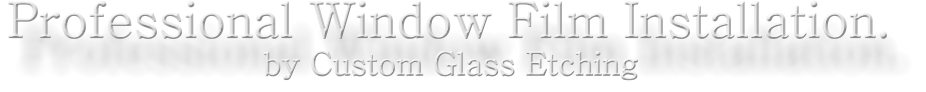 Professional Window Film Installation. by Custom Glass Etching