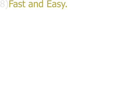 8)Fast and Easy. Professional installation is quick and simple. There is minimal disruption to your daily lifestyle or work schedule.