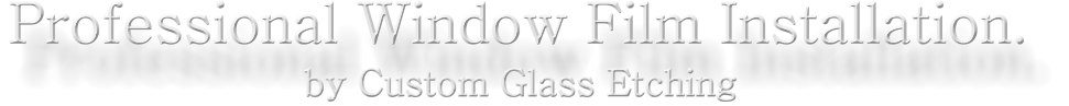 Professional Window Film Installation. by Custom Glass Etching