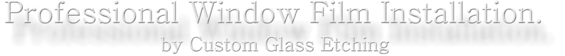 Professional Window Film Installation. by Custom Glass Etching
