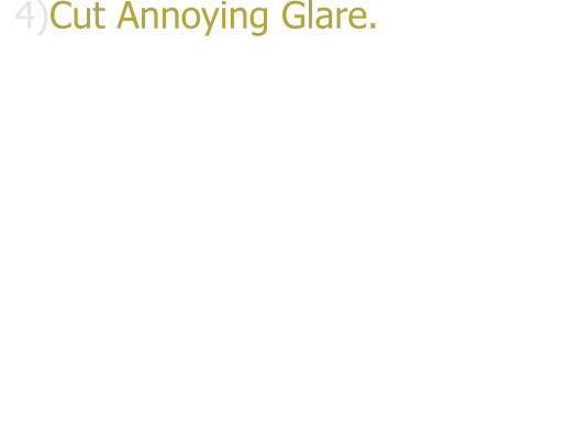 4)Cut Annoying Glare.