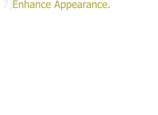 7)Enhance Appearance. Whether it�s a comtemporary look or a unifoirm design that is desired, there�s a varity of window film options that can aesthetically enhance the exterior of your home, office or automobile. From virtually invisible films to darker colors, there�s a range of shades to give you the look you want.