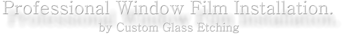Professional Window Film Installation. by Custom Glass Etching