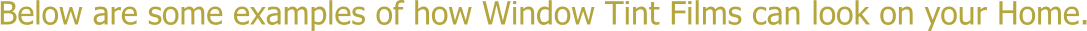Below are some examples of how Window Tint Films can look on your Home.